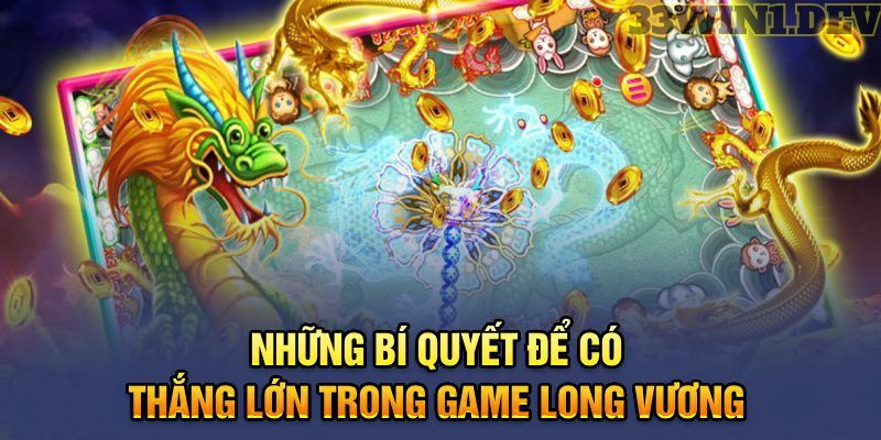 Những bí quyết để có thắng lớn trong game Long Vương 