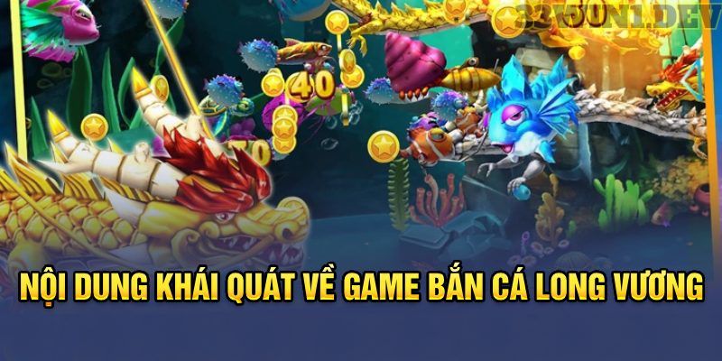 Nội dung khái quát về game bắn cá Long Vương