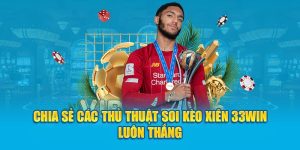 Chia Sẻ Các Thủ Thuật Soi Kèo Xiên 33win Luôn Thắng