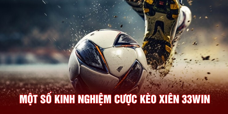 Một số kinh nghiệm cược kèo xiên 33win